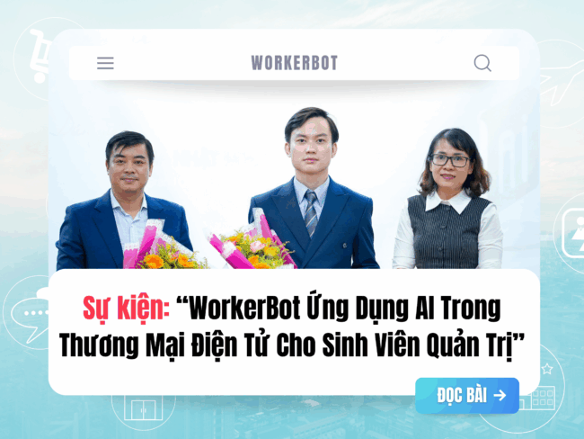 [RECAP] WorkerBot Ứng Dụng AI Trong Thương Mại Điện Tử Cho Sinh Viên Quản Trị